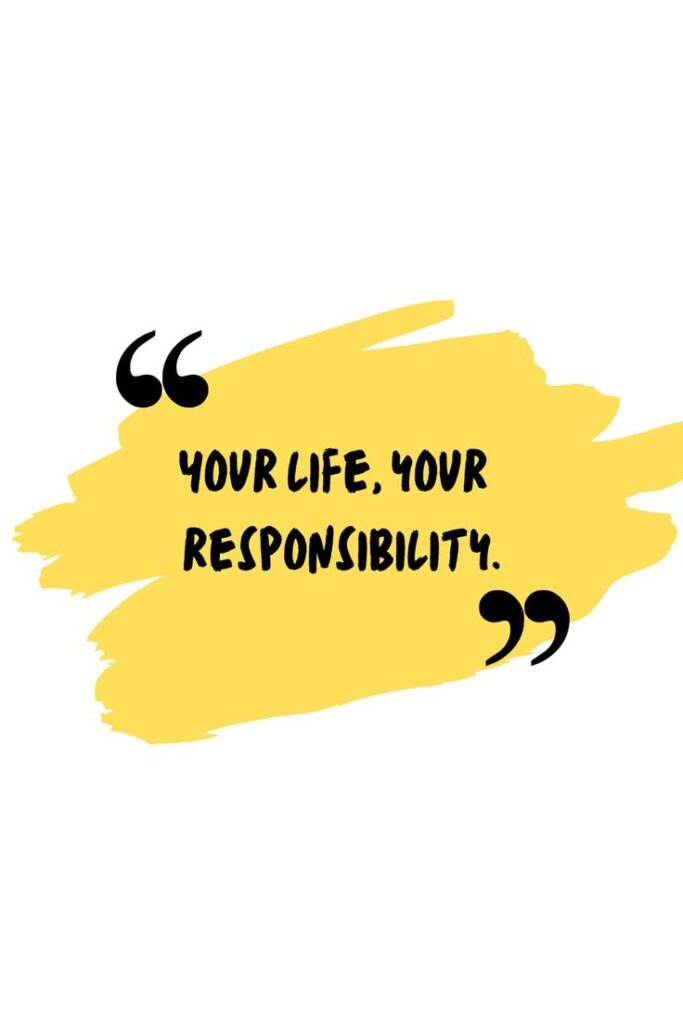 Your Life Is Your Responsibility